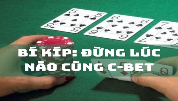 C-bet Là Gì Trong Poker? Chiến Lược C-bet Hiệu Quả Của Chuyên Gia